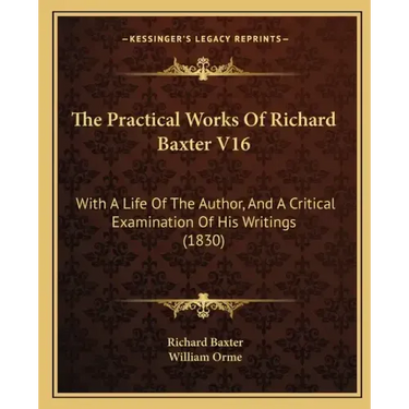 The Practical Works Of Richard Baxter V16: With A Life Of The Author, And A Critical Examination Of His Writings (1830)