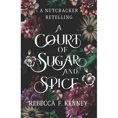 A Court of Sugar and Spice: A Nutcracker Romance Retelling