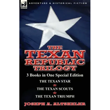 The Texan Republic Trilogy: 3 Books in One Special Edition-The Texan Star, the Texan Scouts, the Texan Triumph
