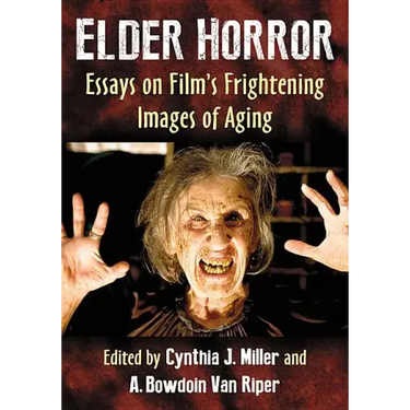 Elder Horror: Essays on Film's Frightening Images of Aging