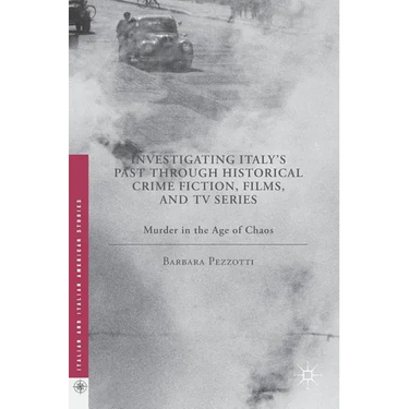 Investigating Italy's Past Through Historical Crime Fiction, Films, and TV Series: Murder in the Age of Chaos