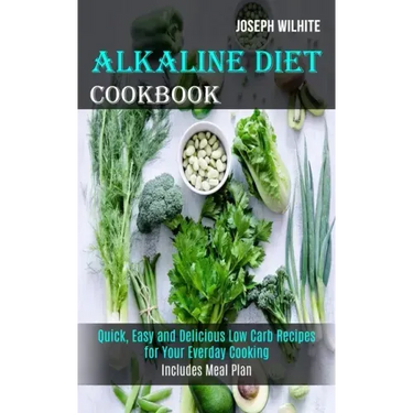 Alkaline Diet Cookbook: Quick, Easy and Delicious Low Carb Recipes for Your Everday Cooking (Includes Meal Plan)