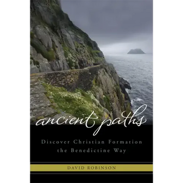 Ancient Paths: Discover Christian Formation the Benedictine Way