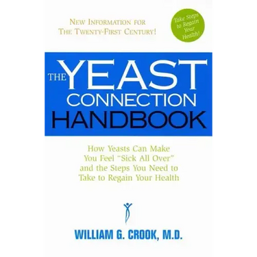 The Yeast Connection Handbook: How Yeasts Can Make You Feel Sick All Over and the Steps You Need to Take to Regain Your Health