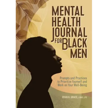 Mental Health Journal for Black Men: Prompts and Practices to Prioritize Yourself and Work on Your Well-Being
