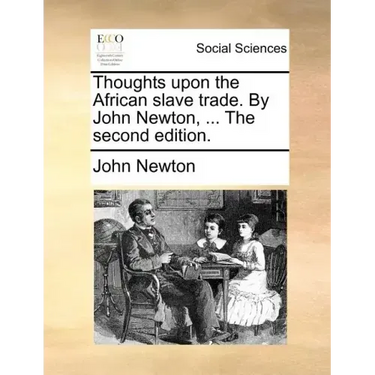 Thoughts Upon the African Slave Trade. by John Newton, ... the Second Edition.
