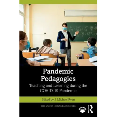 Pandemic Pedagogies: Teaching and Learning During the Covid-19 Pandemic