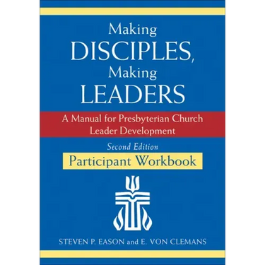 Making Disciples, Making Leaders--Participant Workbook, Updated Second Edition: A Manual for Presbyterian Church Leader Development