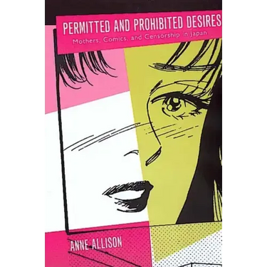 Permitted and Prohibited Desires: Mothers, Comics, and Censorship in Japan