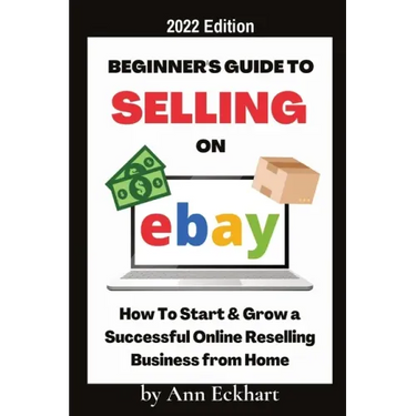 Beginner's Guide To Selling On Ebay 2022 Edition: 2022 Edition