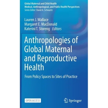 Anthropologies of Global Maternal and Reproductive Health: From Policy Spaces to Sites of Practice
