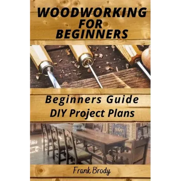 Woodworking for Beginners Beginners Guide, DIY Project Plans: Woodworking Book: A Guide to Getting Started