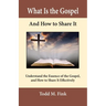 What Is the Gospel and How to Share It: Understand the Essence of the Gospel and How to Share It Effectively