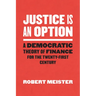 Justice Is an Option: A Democratic Theory of Finance for the Twenty-First Century