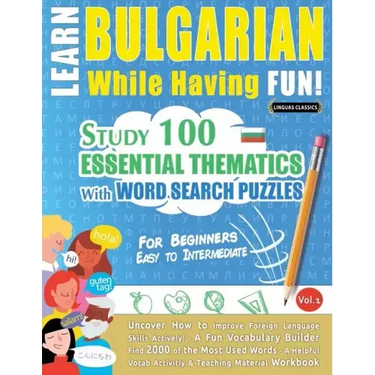 Learn Bulgarian While Having Fun! - For Beginners: EASY TO INTERMEDIATE - STUDY 100 ESSENTIAL THEMATICS WITH WORD SEARCH PUZZLES - VOL.1 - Uncover How