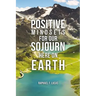 Positive Mindsets for Our Sojourn Here on Earth