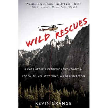 Wild Rescues: A Paramedic's Extreme Adventures in Yosemite, Yellowstone, and Grand Teton