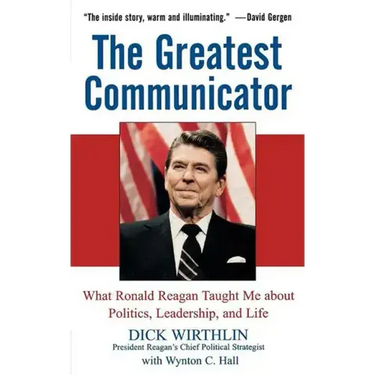 The Greatest Communicator: What Ronald Reagan Taught Me about Politics, Leadership, and Life