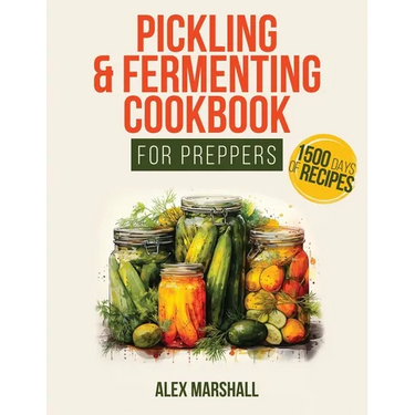 Pickling & Fermenting Cookbook for Preppers: A Comprehensive Guide into the World of Pickling, with Nutrient-Packed Dishes, Pro Techniques, tips and t