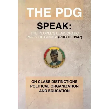The Pdg (of 1947) (Parti Democratique de Guinea) Speak: On Class Distinctions Political Organization and Education