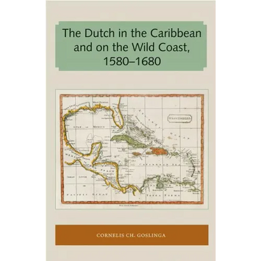 The Dutch in the Caribbean and on the Wild Coast 1580-1680