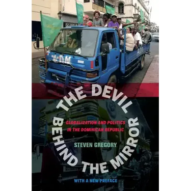 The Devil Behind the Mirror: Globalization and Politics in the Dominican Republic