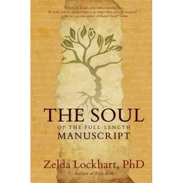 The Soul of the Full-Length Manuscript: Turning Life's Wounds into the Gift of Literary Fiction, Memoir, or Poetry