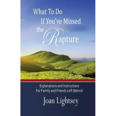 What To Do If You've Missed the Rapture: Explanations and Instructions to Friends and Family Left Behind