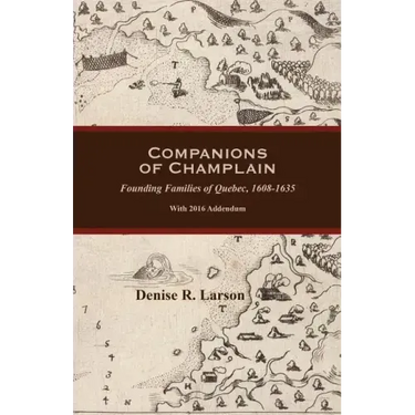 Companions of Champlain: Founding Families of Quebec, 1608-1635. with 2016 Addendum