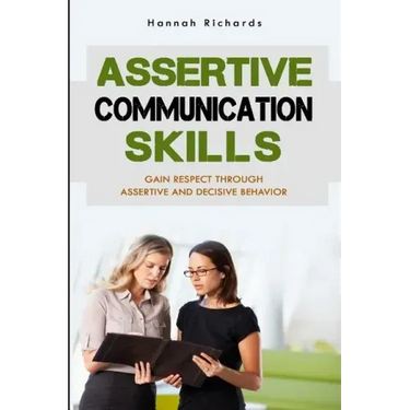 Assertive Communication Skills: Gain Respect Through Assertive And Decisive Behavior