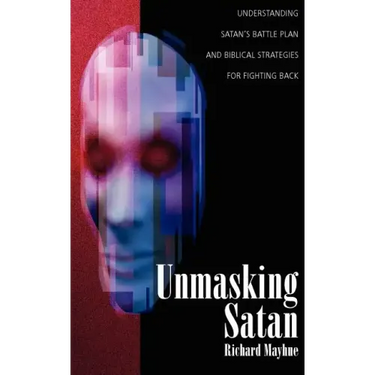 Unmasking Satan: Understanding Satan's Battle Plan and Biblical Strategies for Fighting Back