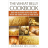 The Wheat Belly Cookbook: Quick and Delicious Recipes for Losing Weight and Taking Control of Your Health