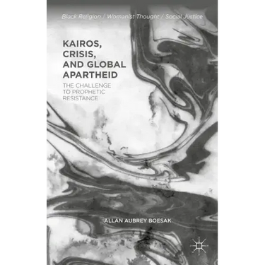 Kairos, Crisis, and Global Apartheid: The Challenge to Prophetic Resistance