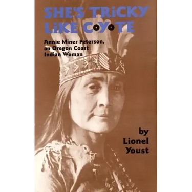 She's Tricky Like Coyote: Annie Miner Peterson, an Oregon Coast Indian Woman
