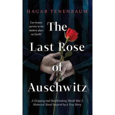 The Last Rose of Auschwitz: A Gripping and Heartbreaking World War 2 Historical Novel Inspired by a True Story