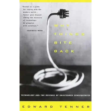 Why Things Bite Back: Technology and the Revenge of Unintended Consequences