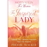 Motivation For Women: The Inspired Lady - Unlock The Limitless Potential That You Possess