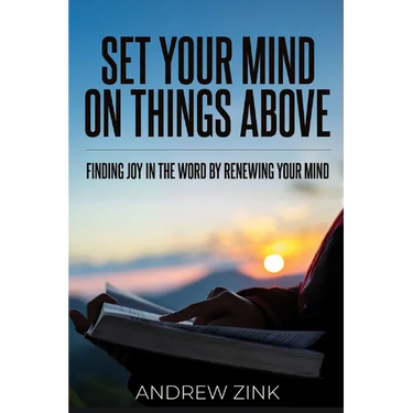 Set Your Mind on Things Above: Finding Joy in the Word by Renewing the Mind