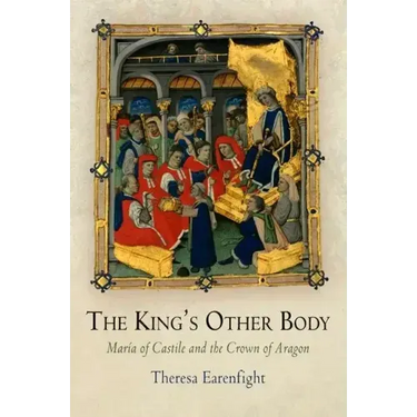 The King's Other Body: María of Castile and the Crown of Aragon