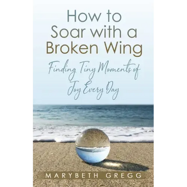 How to Soar With a Broken Wing: Finding Tiny Moments of Joy Every Day