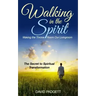 Walking in the Spirit: Making the Throne Room Our Livingroom, the Secret to Spiritual Transformation