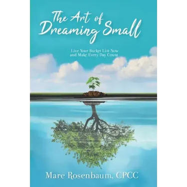 The Art of Dreaming Small: Live Your Bucket List Now and Make Every Day Count
