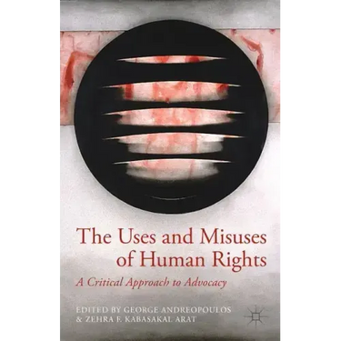 The Uses and Misuses of Human Rights: A Critical Approach to Advocacy