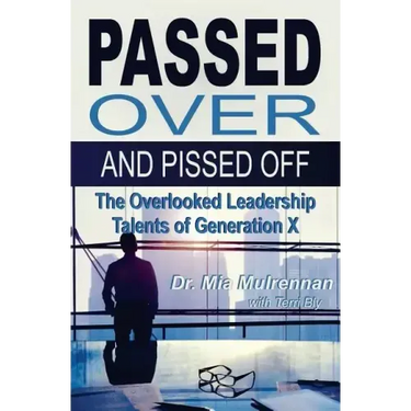 Passed Over and Pissed Off: The Overlooked Leadership Talents of Generation X
