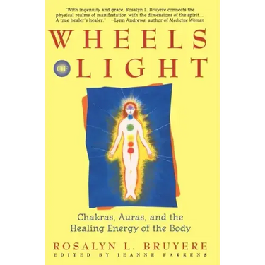 Wheels of Light: Chakras, Auras, and the Healing Energy of the Body