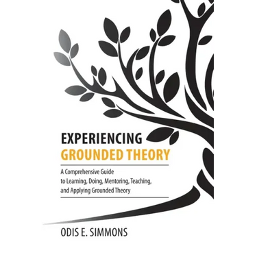 Experiencing Grounded Theory: A Comprehensive Guide to Learning, Doing, Mentoring, Teaching, and Applying Grounded Theory