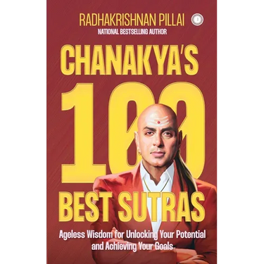 Chanakya's 100 Best Sutras: Ageless Wisdom for Unlocking Your Potential and Achieving Your Goals