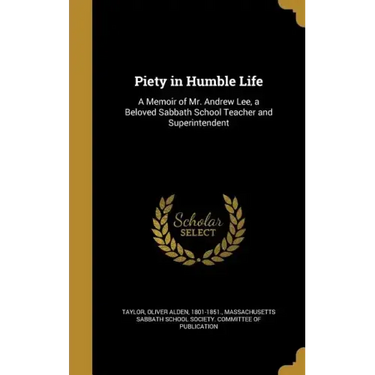 Piety in Humble Life: A Memoir of Mr. Andrew Lee, a Beloved Sabbath School Teacher and Superintendent