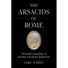 The Arsacids of Rome: Misunderstanding in Roman-Parthian Relations Volume 2