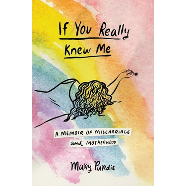 If You Really Knew Me: A Memoir of Miscarriage and Motherhood